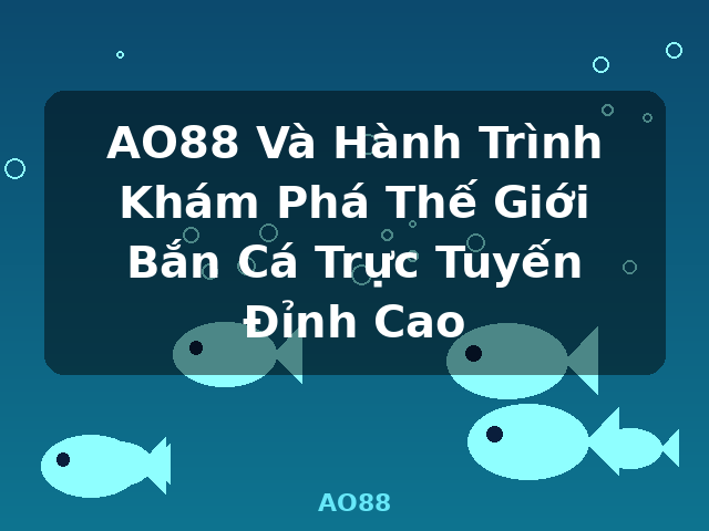 AO88 Và Hành Trình Khám Phá Thế Giới Bắn Cá Trực Tuyến Đỉnh Cao - AO88
