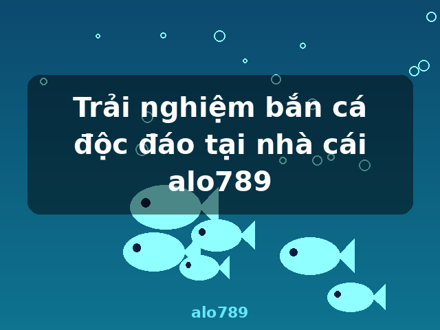 Trải nghiệm bắn cá độc đáo tại nhà cái alo789 - alo789