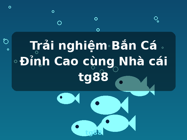 Trải nghiệm Bắn Cá Đỉnh Cao cùng Nhà cái tg88 - tg88