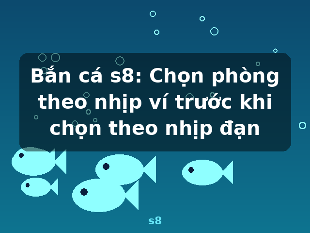 Bắn cá s8: Chọn phòng theo nhịp ví trước khi chọn theo nhịp đạn - s8