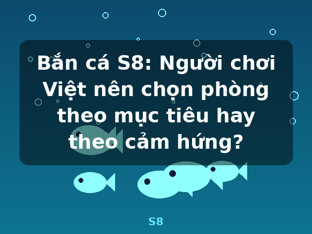 Bắn cá S8: Người chơi Việt nên chọn phòng theo mục tiêu hay theo cảm hứng? - S8
