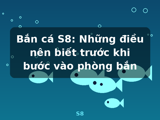 Bắn cá S8: Những điều nên biết trước khi bước vào phòng bắn - S8