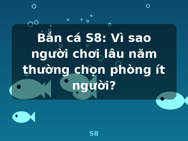 Bắn cá S8: Vì sao người chơi lâu năm thường chọn phòng ít người? - S8 Bắn cá S8: Vì sao người chơi lâu năm thường chọn phòng ít người? - S8