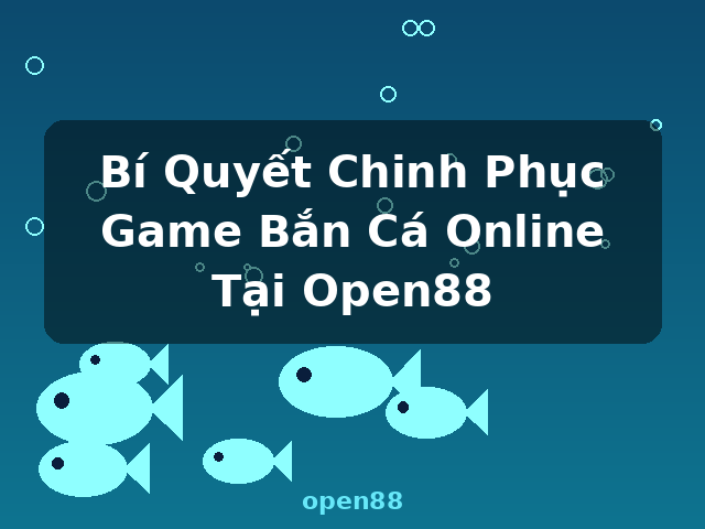 Bí Quyết Chinh Phục Game Bắn Cá Online Tại Open88 - open88
