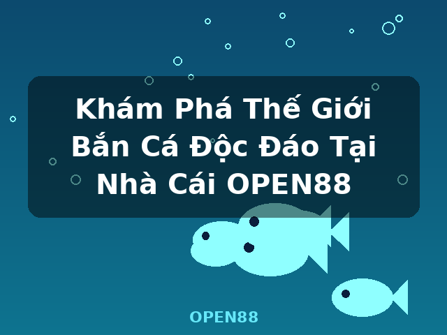 Khám Phá Thế Giới Bắn Cá Độc Đáo Tại Nhà Cái OPEN88 - OPEN88 Khám Phá Thế Giới Bắn Cá Độc Đáo Tại Nhà Cái OPEN88 - OPEN88