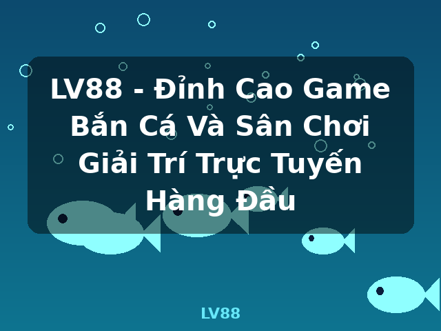 LV88 - Đỉnh Cao Game Bắn Cá Và Sân Chơi Giải Trí Trực Tuyến Hàng Đầu - LV88