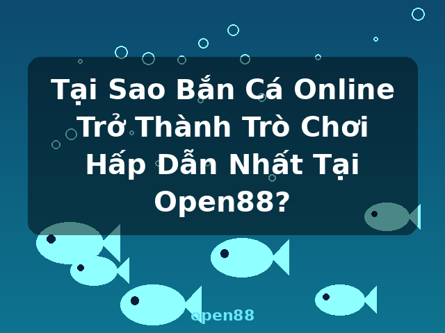 Tại Sao Bắn Cá Online Trở Thành Trò Chơi Hấp Dẫn Nhất Tại Open88? - open88
