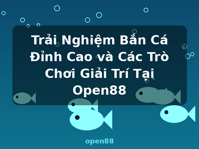 Trải Nghiệm Bắn Cá Đỉnh Cao và Các Trò Chơi Giải Trí Tại Open88 - open88 Trải Nghiệm Bắn Cá Đỉnh Cao và Các Trò Chơi Giải Trí Tại Open88 - open88
